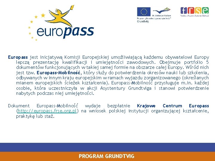 Europass jest Inicjatywą Komisji Europejskiej umożliwiającą każdemu obywatelowi Europy lepszą prezentację kwalifikacji i umiejętności