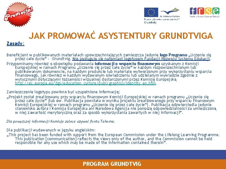 Zasady: JAK PROMOWAĆ ASYSTENTURY GRUNDTVIGA Beneficjent w publikowanych materiałach upowszechniających zamieszcza jedynie logo Programu