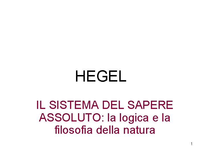 HEGEL IL SISTEMA DEL SAPERE ASSOLUTO: la logica e la filosofia della natura 1