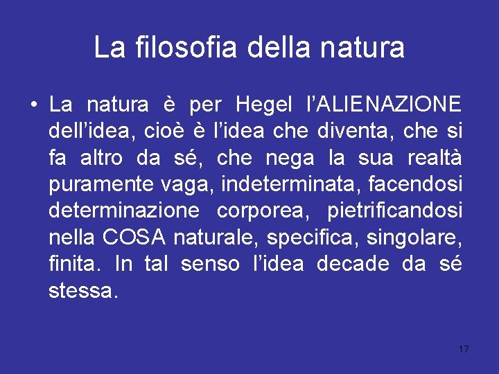 La filosofia della natura • La natura è per Hegel l’ALIENAZIONE dell’idea, cioè è