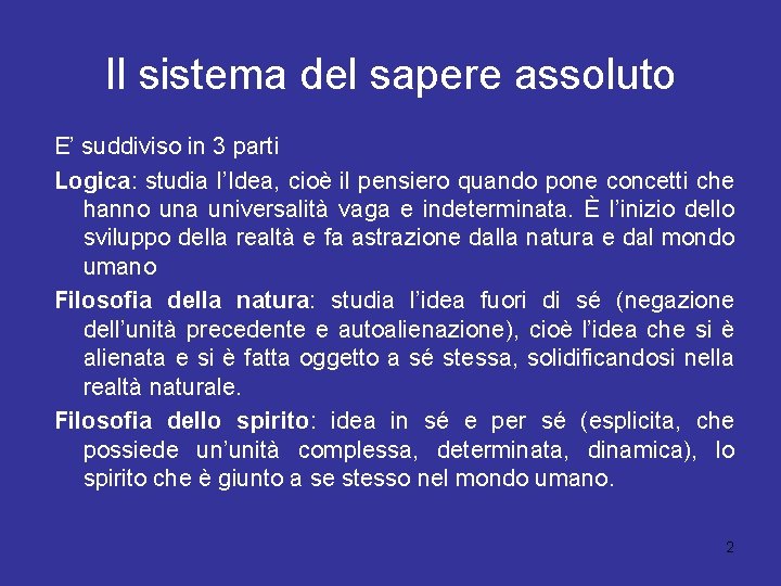 Il sistema del sapere assoluto E’ suddiviso in 3 parti Logica: studia l’Idea, cioè