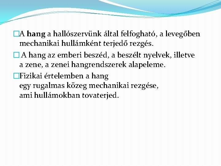 �A hang a hallószervünk által felfogható, a levegőben mechanikai hullámként terjedő rezgés. � A