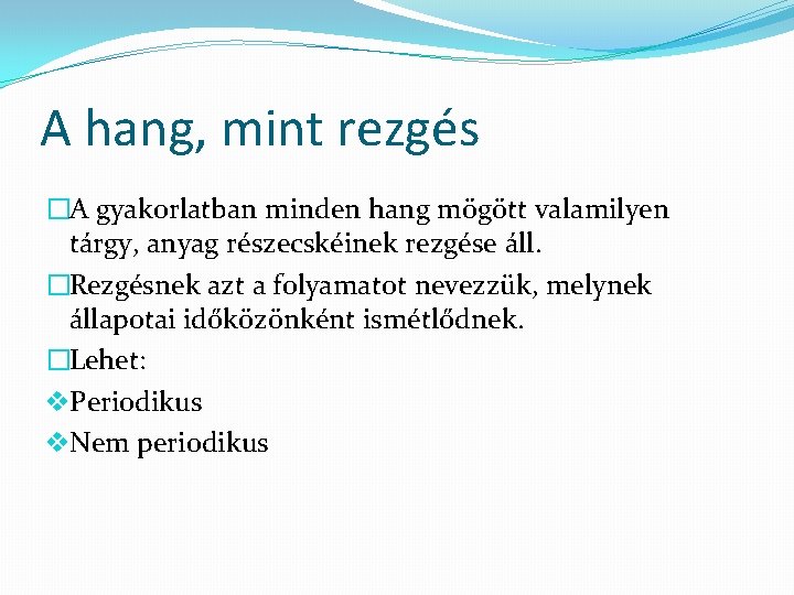 A hang, mint rezgés �A gyakorlatban minden hang mögött valamilyen tárgy, anyag részecskéinek rezgése