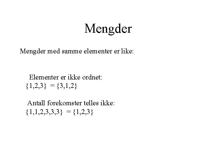Mengder med samme elementer er like: Elementer er ikke ordnet: 1, 2, 3 =