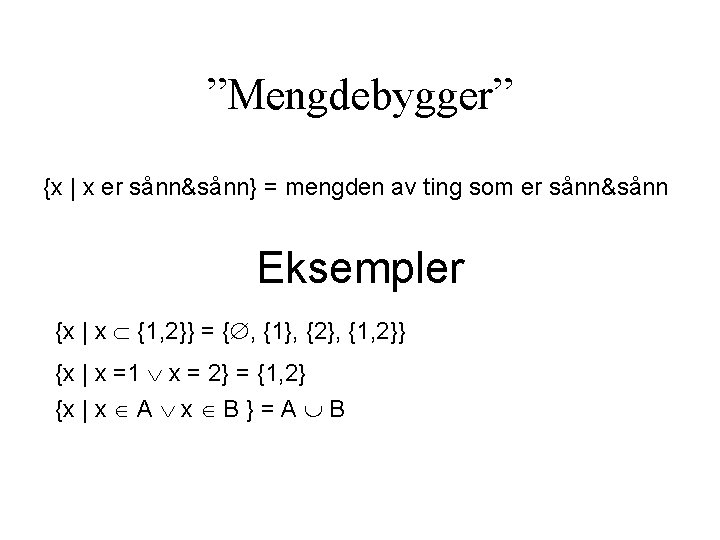”Mengdebygger” {x | x er sånn&sånn} = mengden av ting som er sånn&sånn Eksempler