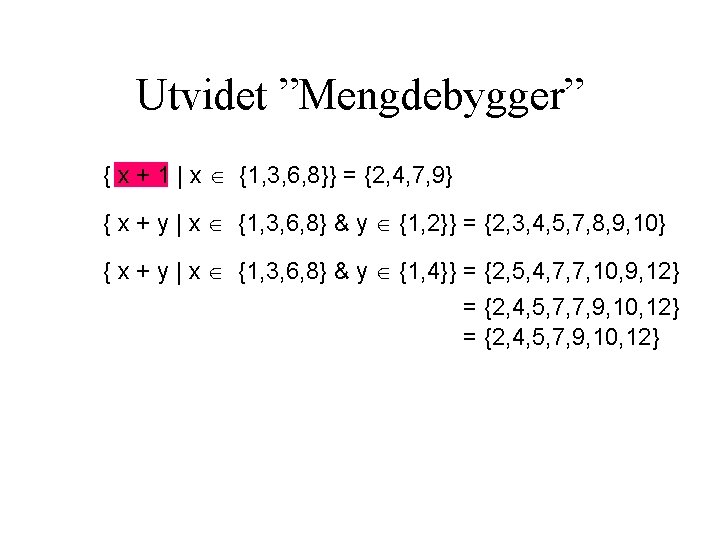 Utvidet ”Mengdebygger” { x + 1 | x {1, 3, 6, 8}} = {2,