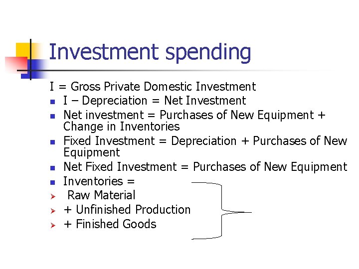 Investment spending I = Gross Private Domestic Investment n I – Depreciation = Net