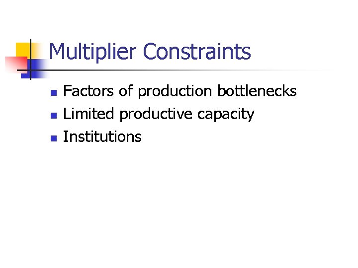 Multiplier Constraints n n n Factors of production bottlenecks Limited productive capacity Institutions 