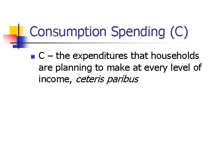 Consumption Spending (С) n С – the expenditures that households are planning to make