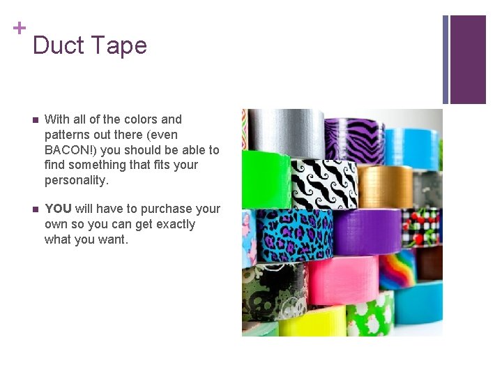 + Duct Tape n With all of the colors and patterns out there (even