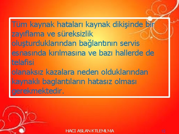 Tüm kaynak hataları kaynak dikişinde bir zayıflama ve süreksizlik oluşturduklarından bağlantının servis esnasında kırılmasına Tüm kaynak hataları kaynak dikişinde bir zayıflama ve süreksizlik oluşturduklarından bağlantının servis esnasında kırılmasına