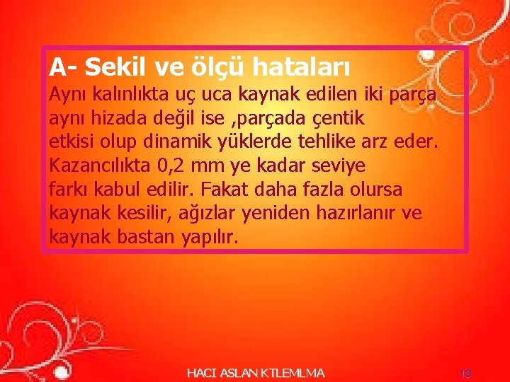 A- Sekil ve ölçü hataları Aynı kalınlıkta uç uca kaynak edilen iki parça aynı A- Sekil ve ölçü hataları Aynı kalınlıkta uç uca kaynak edilen iki parça aynı