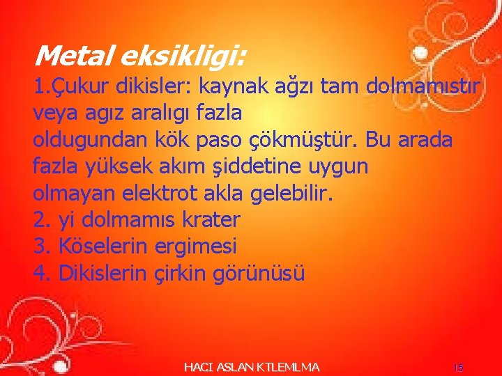 Metal eksikligi: 1. Çukur dikisler: kaynak ağzı tam dolmamıstır veya agız aralıgı fazla oldugundan Metal eksikligi: 1. Çukur dikisler: kaynak ağzı tam dolmamıstır veya agız aralıgı fazla oldugundan