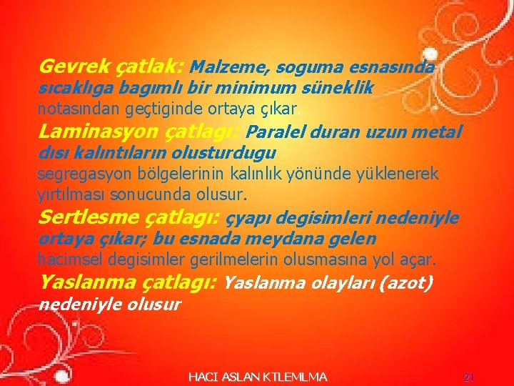 Gevrek çatlak: Malzeme, soguma esnasında sıcaklıga bagımlı bir minimum süneklik notasından geçtiginde ortaya çıkar. Gevrek çatlak: Malzeme, soguma esnasında sıcaklıga bagımlı bir minimum süneklik notasından geçtiginde ortaya çıkar.