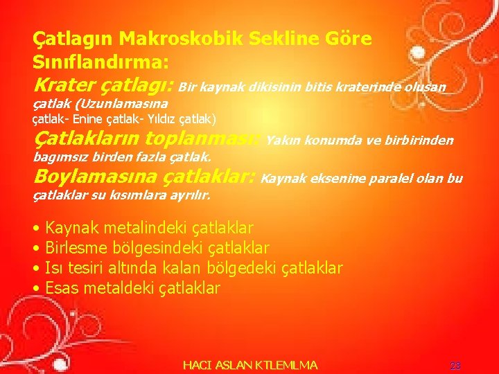 Çatlagın Makroskobik Sekline Göre Sınıflandırma: Krater çatlagı: Bir kaynak dikisinin bitis kraterinde olusan çatlak Çatlagın Makroskobik Sekline Göre Sınıflandırma: Krater çatlagı: Bir kaynak dikisinin bitis kraterinde olusan çatlak