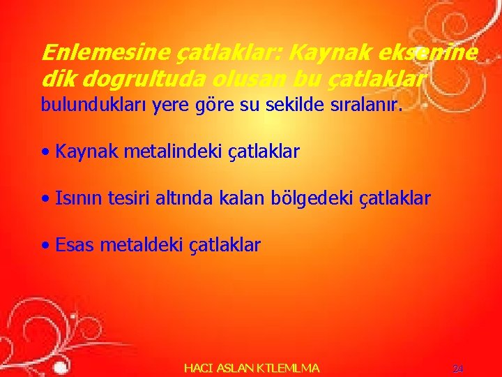 Enlemesine çatlaklar: Kaynak eksenine dik dogrultuda olusan bu çatlaklar bulundukları yere göre su sekilde Enlemesine çatlaklar: Kaynak eksenine dik dogrultuda olusan bu çatlaklar bulundukları yere göre su sekilde