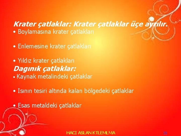 Krater çatlaklar: Krater çatlaklar üçe ayrılır. • Boylamasına krater çatlakları • Enlemesine krater çatlakları Krater çatlaklar: Krater çatlaklar üçe ayrılır. • Boylamasına krater çatlakları • Enlemesine krater çatlakları