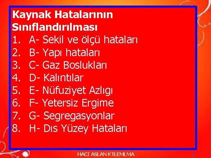 Kaynak Hatalarının Sınıflandırılması 1. A- Sekil ve ölçü hataları 2. B- Yapı hataları 3. Kaynak Hatalarının Sınıflandırılması 1. A- Sekil ve ölçü hataları 2. B- Yapı hataları 3.