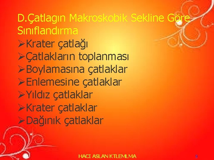 D. Çatlagın Makroskobik Sekline Göre Sınıflandırma ØKrater çatlağı ØÇatlakların toplanması ØBoylamasına çatlaklar ØEnlemesine çatlaklar D. Çatlagın Makroskobik Sekline Göre Sınıflandırma ØKrater çatlağı ØÇatlakların toplanması ØBoylamasına çatlaklar ØEnlemesine çatlaklar