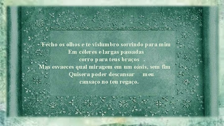 Fecho os olhos e te vislumbro sorrindo para mim Em céleres e largas passadas