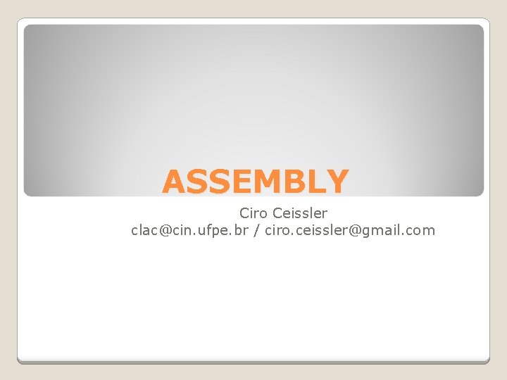 ASSEMBLY Ciro Ceissler clac@cin. ufpe. br / ciro. ceissler@gmail. com 