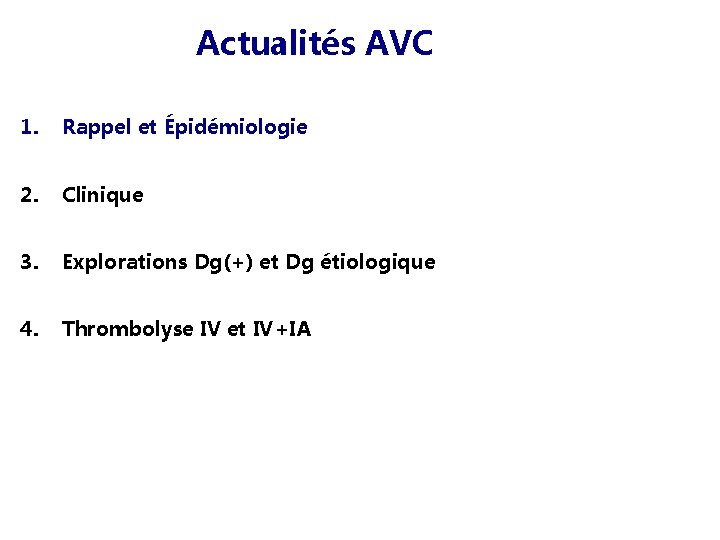 Actualités AVC 1. Rappel et Épidémiologie 2. Clinique 3. Explorations Dg(+) et Dg étiologique