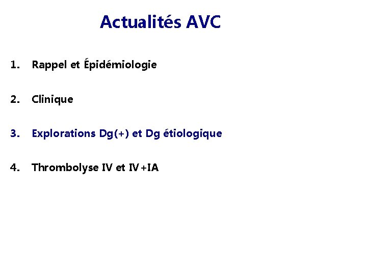 Actualités AVC 1. Rappel et Épidémiologie 2. Clinique 3. Explorations Dg(+) et Dg étiologique