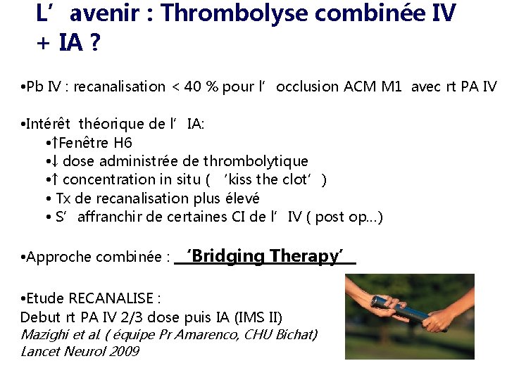 L’avenir : Thrombolyse combinée IV + IA ? • Pb IV : recanalisation <