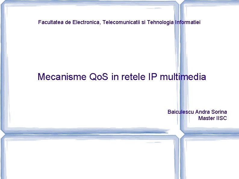 Facultatea de Electronica, Telecomunicatii si Tehnologia Informatiei Mecanisme Qo. S in retele IP multimedia