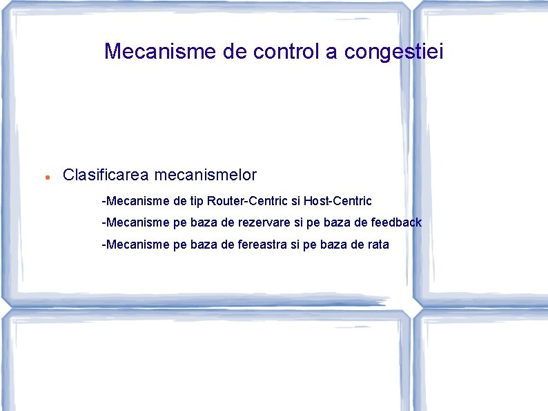 Mecanisme de control a congestiei Clasificarea mecanismelor -Mecanisme de tip Router-Centric si Host-Centric -Mecanisme