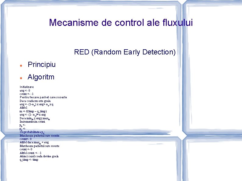 Mecanisme de control ale fluxului RED (Random Early Detection) Principiu Algoritm Initializare avg <-