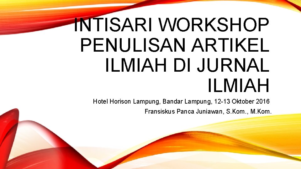 INTISARI WORKSHOP PENULISAN ARTIKEL ILMIAH DI JURNAL ILMIAH Hotel Horison Lampung, Bandar Lampung, 12