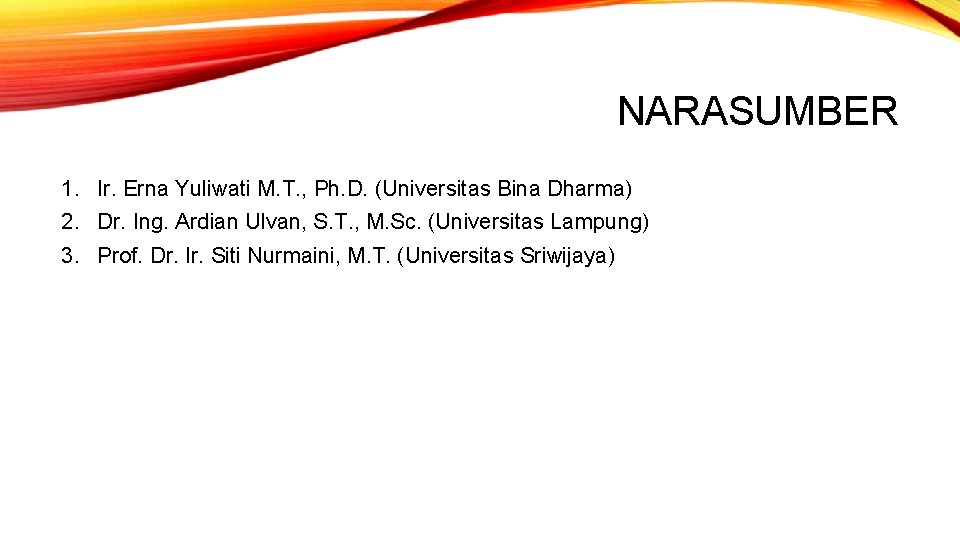 NARASUMBER 1. Ir. Erna Yuliwati M. T. , Ph. D. (Universitas Bina Dharma) 2.