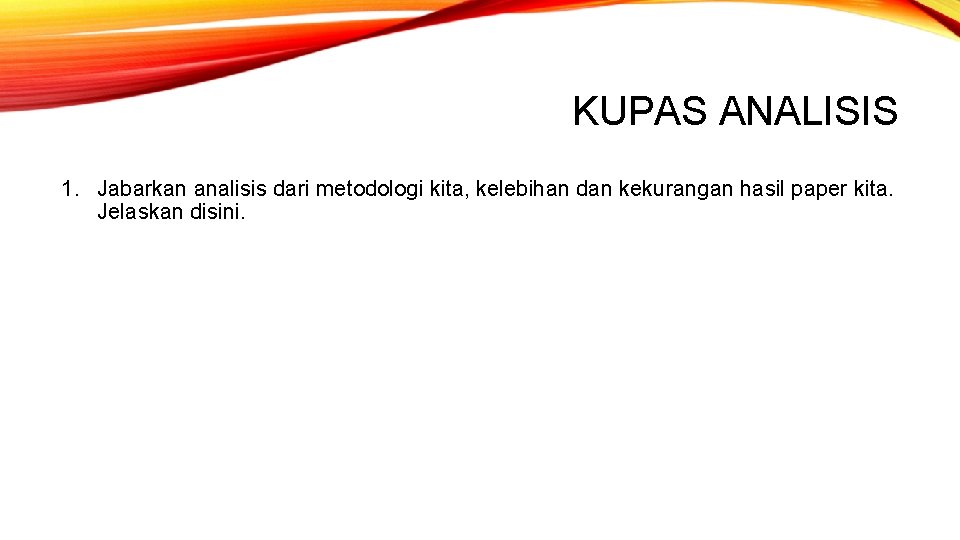 KUPAS ANALISIS 1. Jabarkan analisis dari metodologi kita, kelebihan dan kekurangan hasil paper kita.