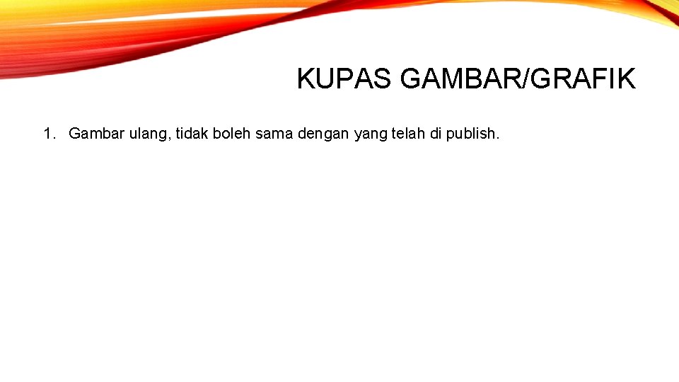 KUPAS GAMBAR/GRAFIK 1. Gambar ulang, tidak boleh sama dengan yang telah di publish. 