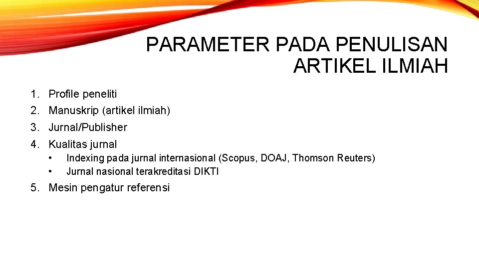 PARAMETER PADA PENULISAN ARTIKEL ILMIAH 1. Profile peneliti 2. Manuskrip (artikel ilmiah) 3. Jurnal/Publisher