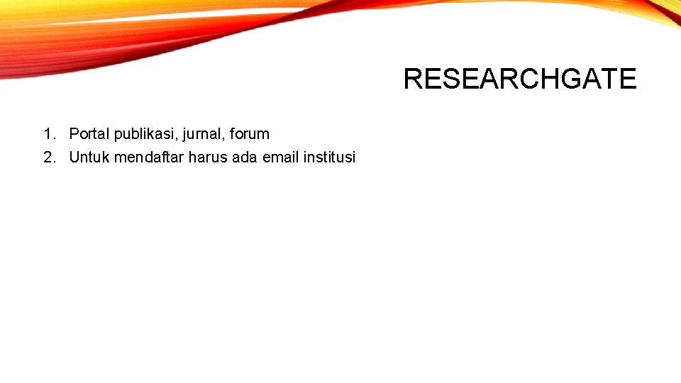 RESEARCHGATE 1. Portal publikasi, jurnal, forum 2. Untuk mendaftar harus ada email institusi 