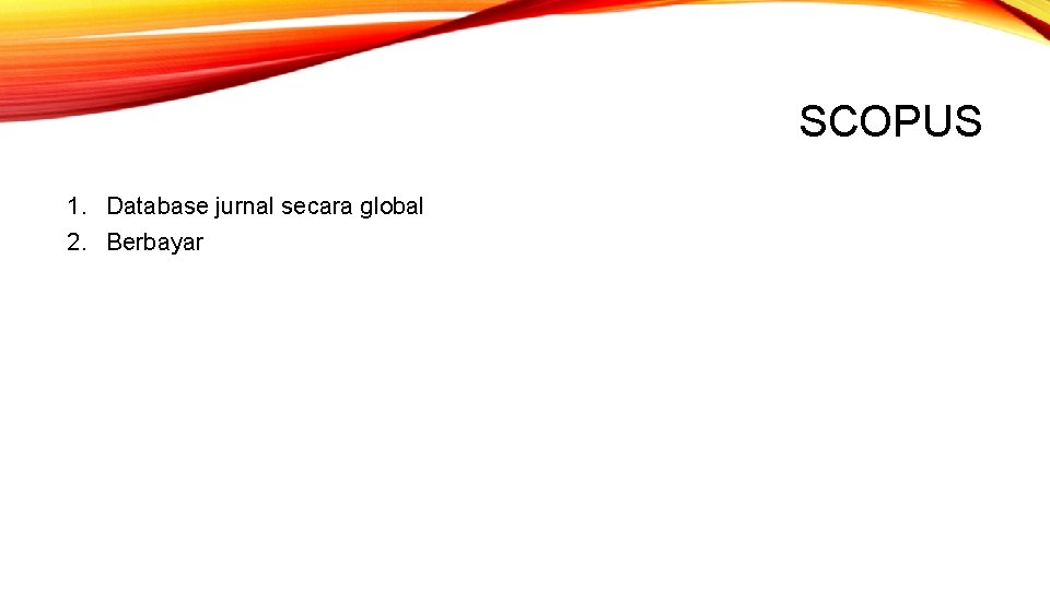 SCOPUS 1. Database jurnal secara global 2. Berbayar SCOPUS 1. Database jurnal secara global 2. Berbayar