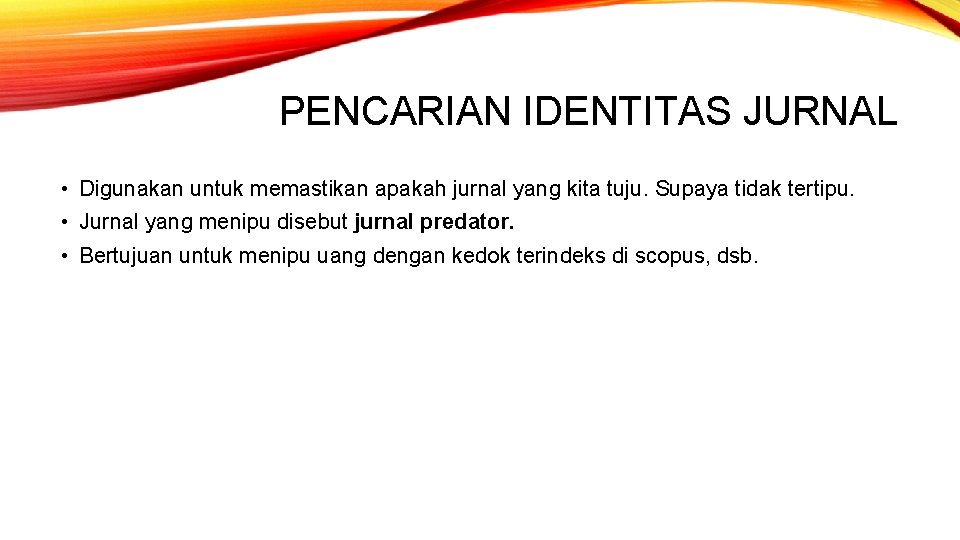 PENCARIAN IDENTITAS JURNAL • Digunakan untuk memastikan apakah jurnal yang kita tuju. Supaya tidak