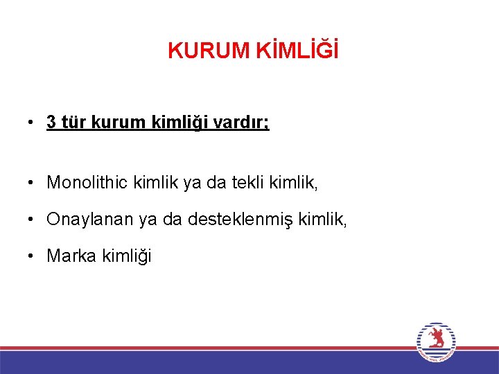 KURUM KİMLİĞİ • 3 tür kurum kimliği vardır; • Monolithic kimlik ya da tekli