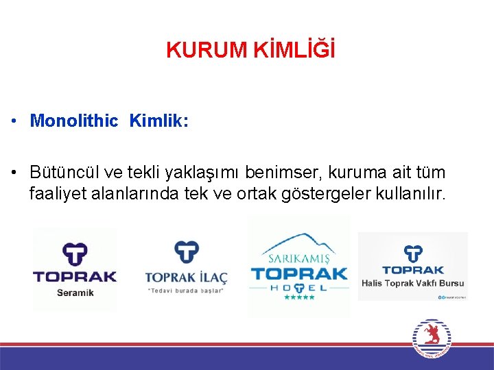 KURUM KİMLİĞİ • Monolithic Kimlik: • Bütüncül ve tekli yaklaşımı benimser, kuruma ait tüm