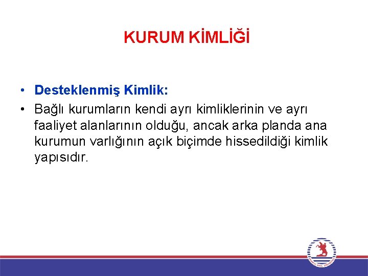 KURUM KİMLİĞİ • Desteklenmiş Kimlik: • Bağlı kurumların kendi ayrı kimliklerinin ve ayrı faaliyet