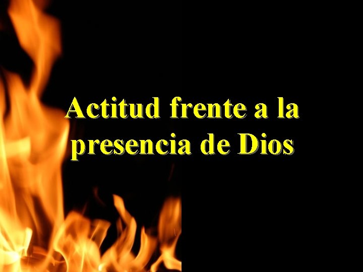 Actitud frente a la presencia de Dios Actitud frente a la presencia de Dios
