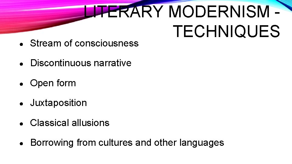 LITERARY MODERNISM TECHNIQUES ● Stream of consciousness ● Discontinuous narrative ● Open form ●