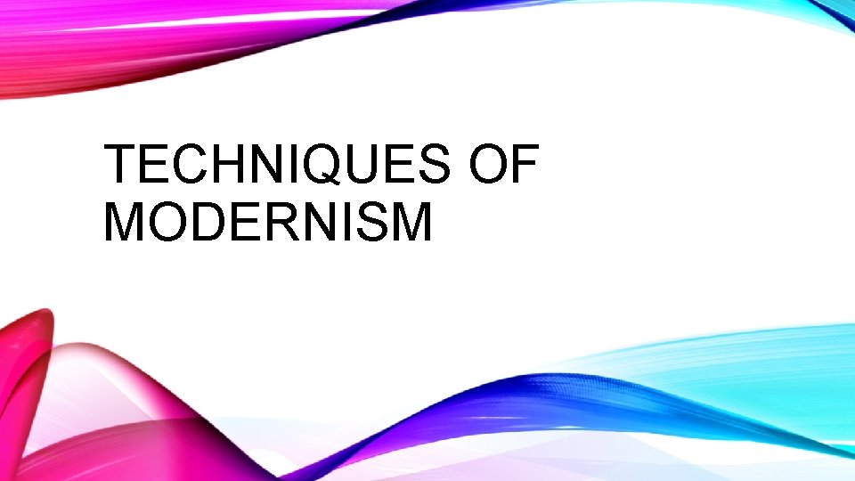 TECHNIQUES OF MODERNISM 