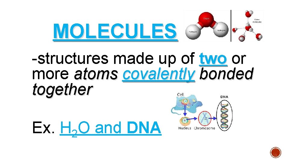 MOLECULES -structures made up of two or more atoms covalently bonded together Ex. H MOLECULES -structures made up of two or more atoms covalently bonded together Ex. H