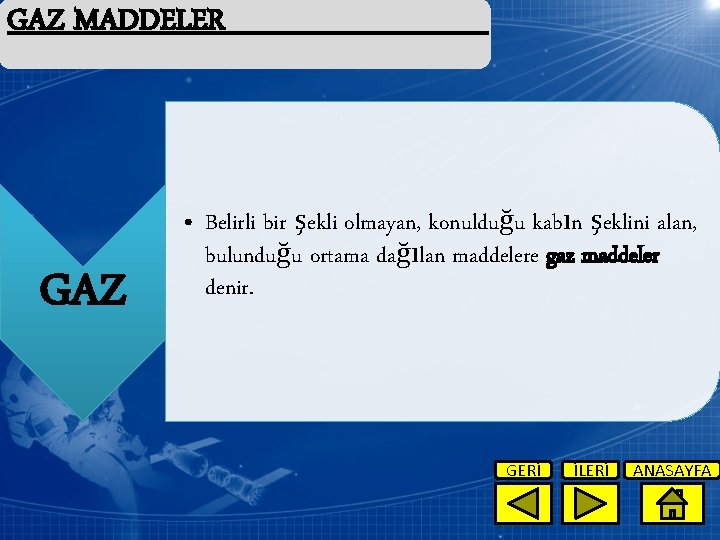 GAZ MADDELER GAZ • Belirli bir şekli olmayan, konulduğu kabın şeklini alan, bulunduğu ortama