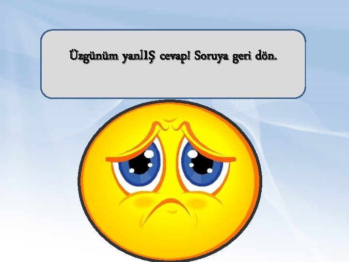 Üzgünüm yanlış cevap! Soruya geri dön. 