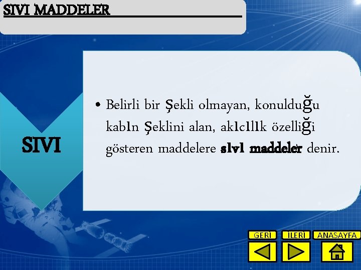 SIVI MADDELER SIVI • Belirli bir şekli olmayan, konulduğu kabın şeklini alan, akıcılık özelliği