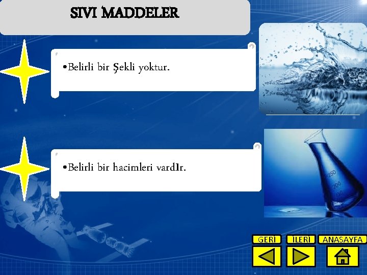 SIVI MADDELER • Belirli bir şekli yoktur. • Belirli bir hacimleri vardır. GERİ İLERİ